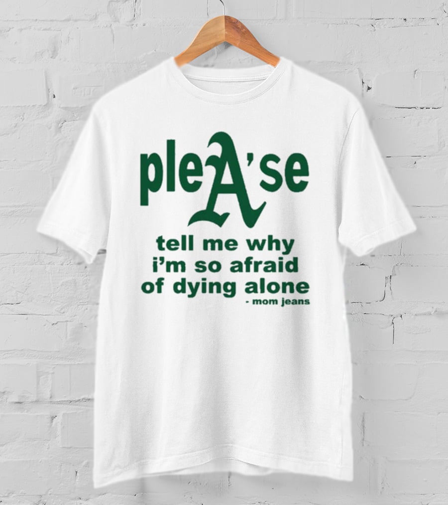 Mom Jeans Please Tell Me Why I'm So Afraid Of Dying Alone T-Shirt