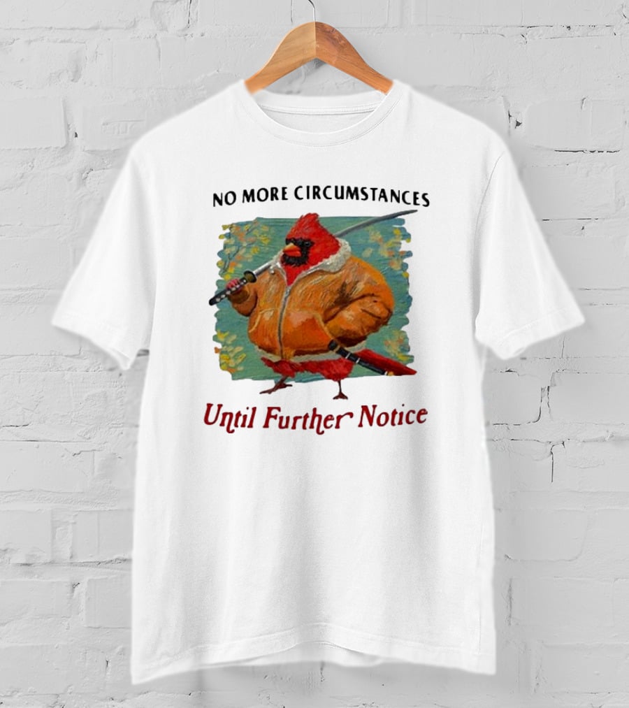 No More Circumstances Until Further Notice Cardinal With Sword In Jacket T-Shirt