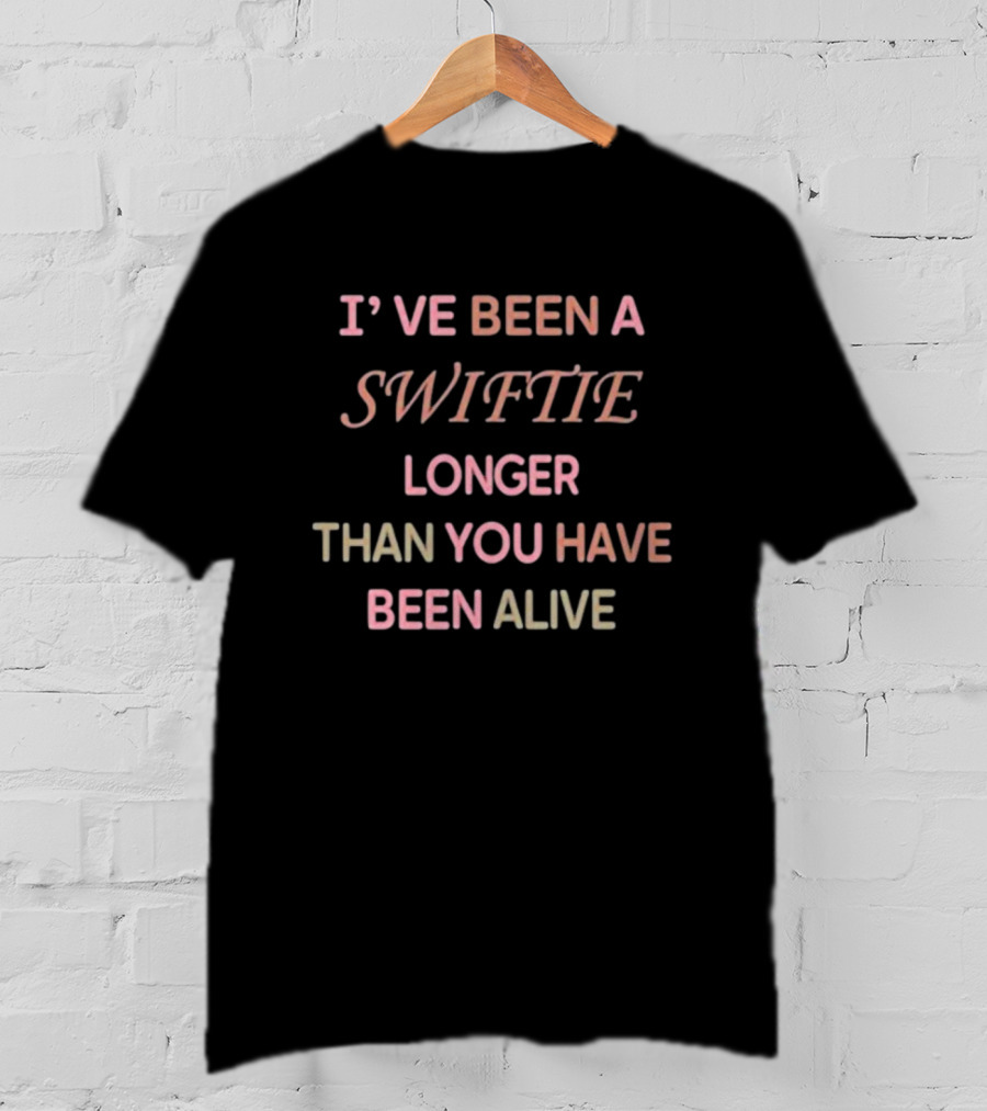 I’ve Been A Swiftie Longer Than You Have Been Alive Bold Swiftie T-Shirt