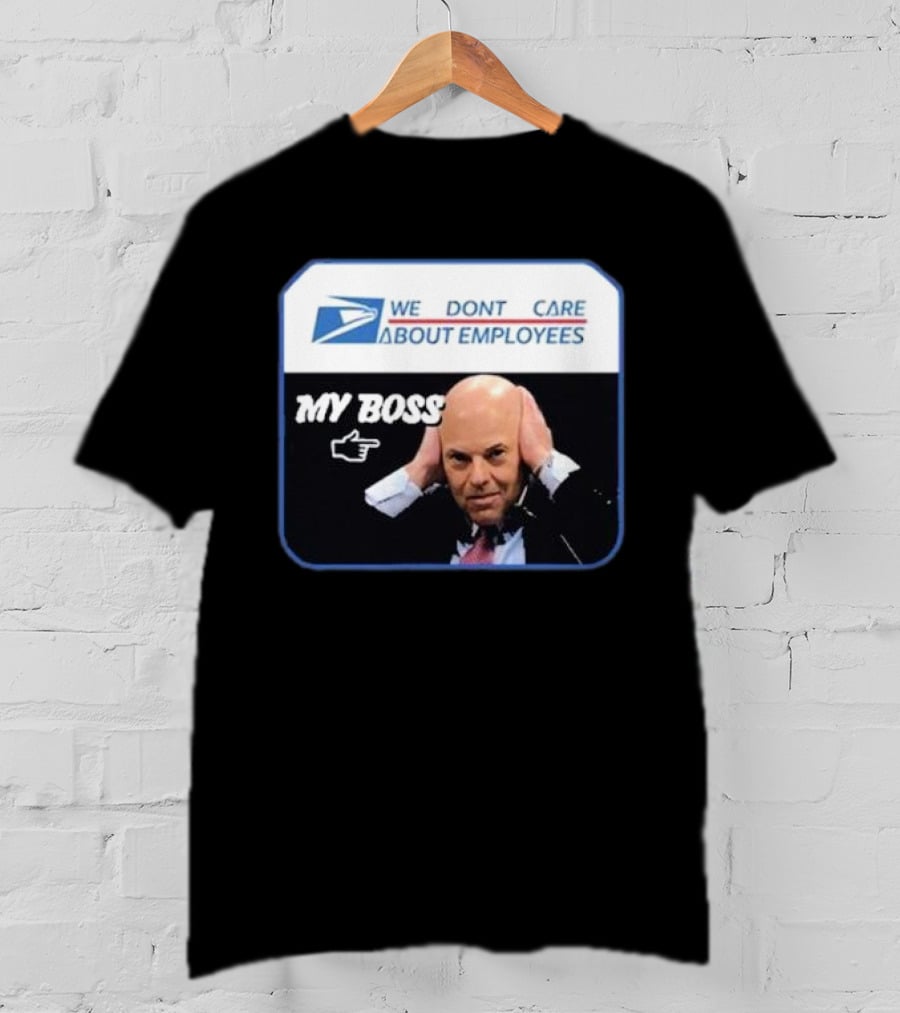 Louis Dejoy We Don't Care About Employees My Boss T-Shirt