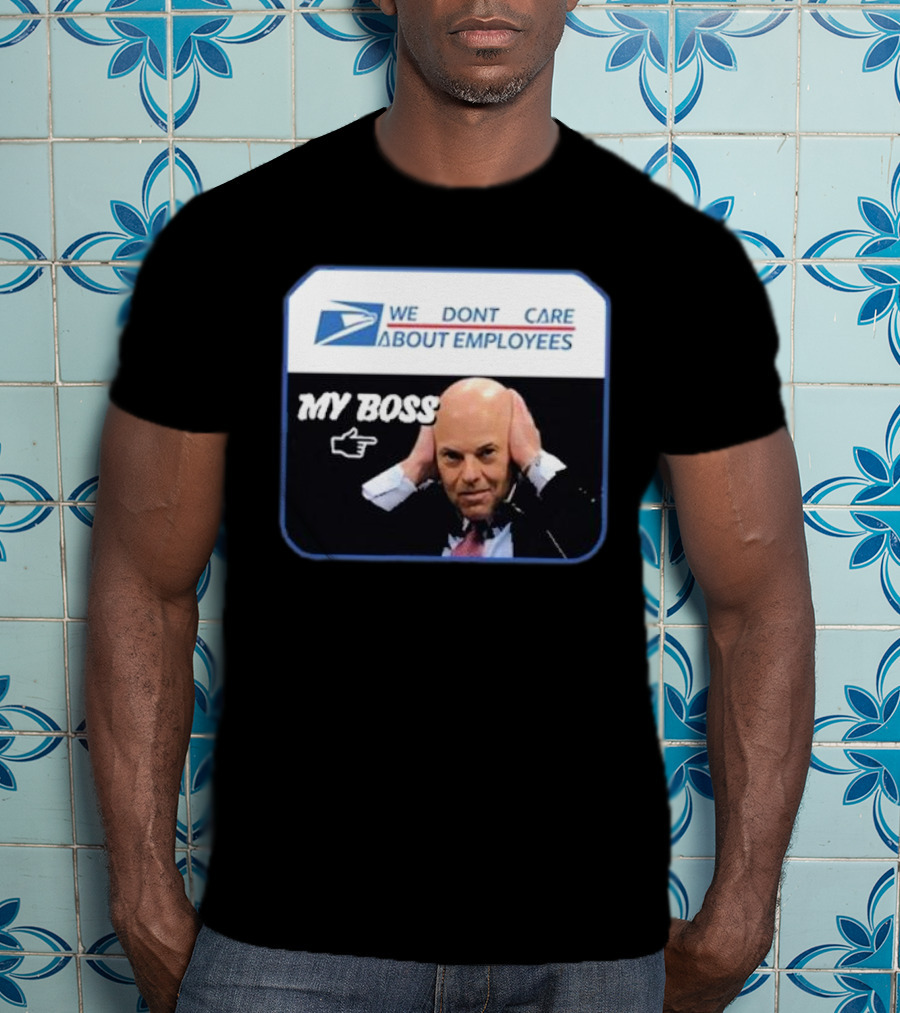 Louis Dejoy We Don't Care About Employees My Boss T-Shirt