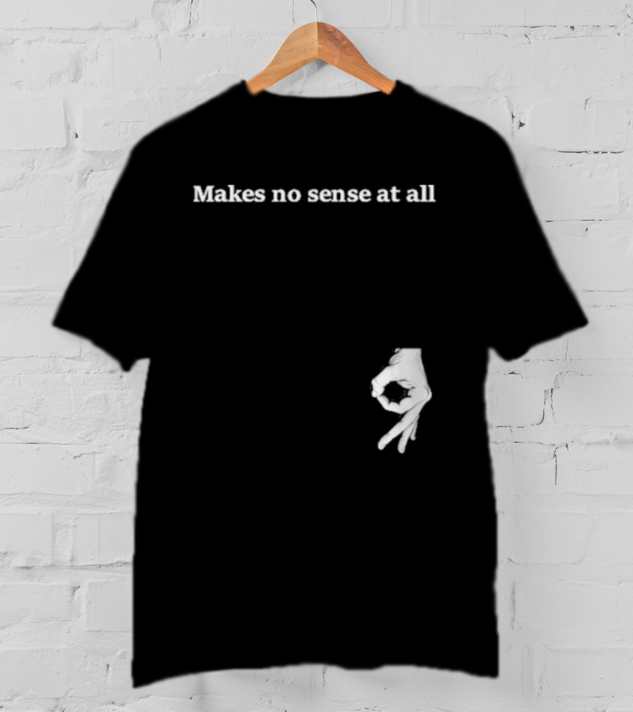 Makes No Sense At All Circle Game Hand Gesture T-Shirt