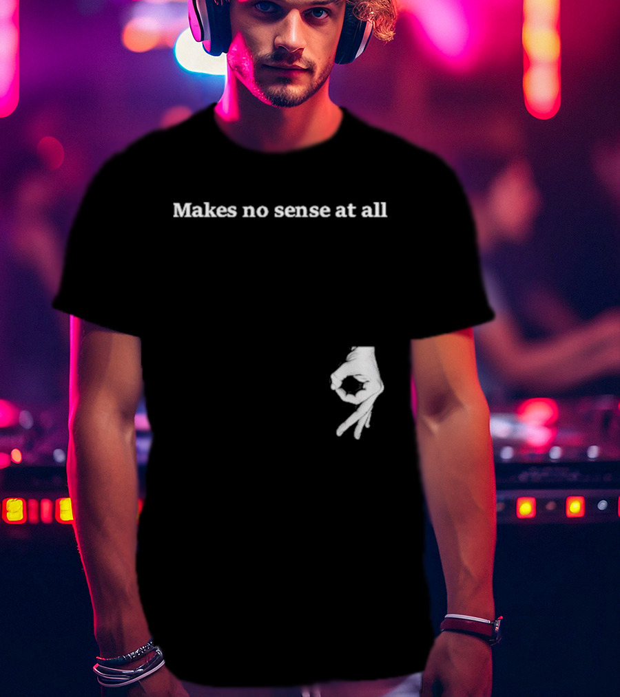 Makes No Sense At All Circle Game Hand Gesture T-Shirt