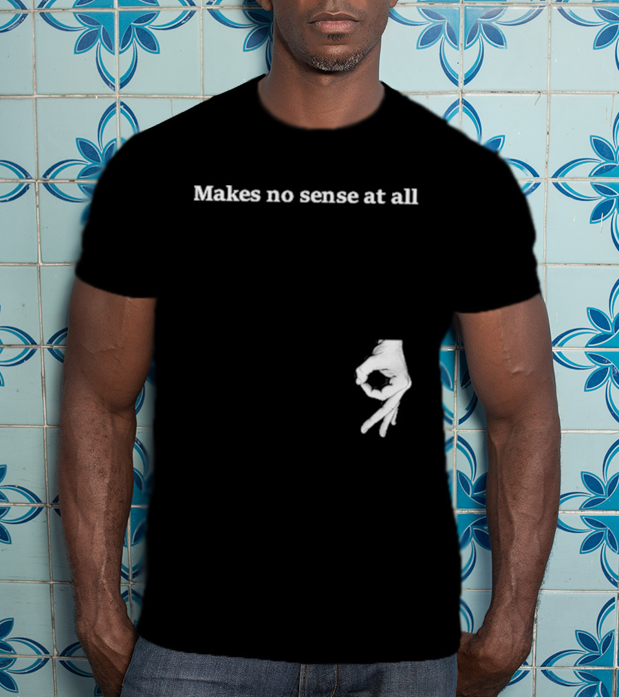 Makes No Sense At All Circle Game Hand Gesture T-Shirt
