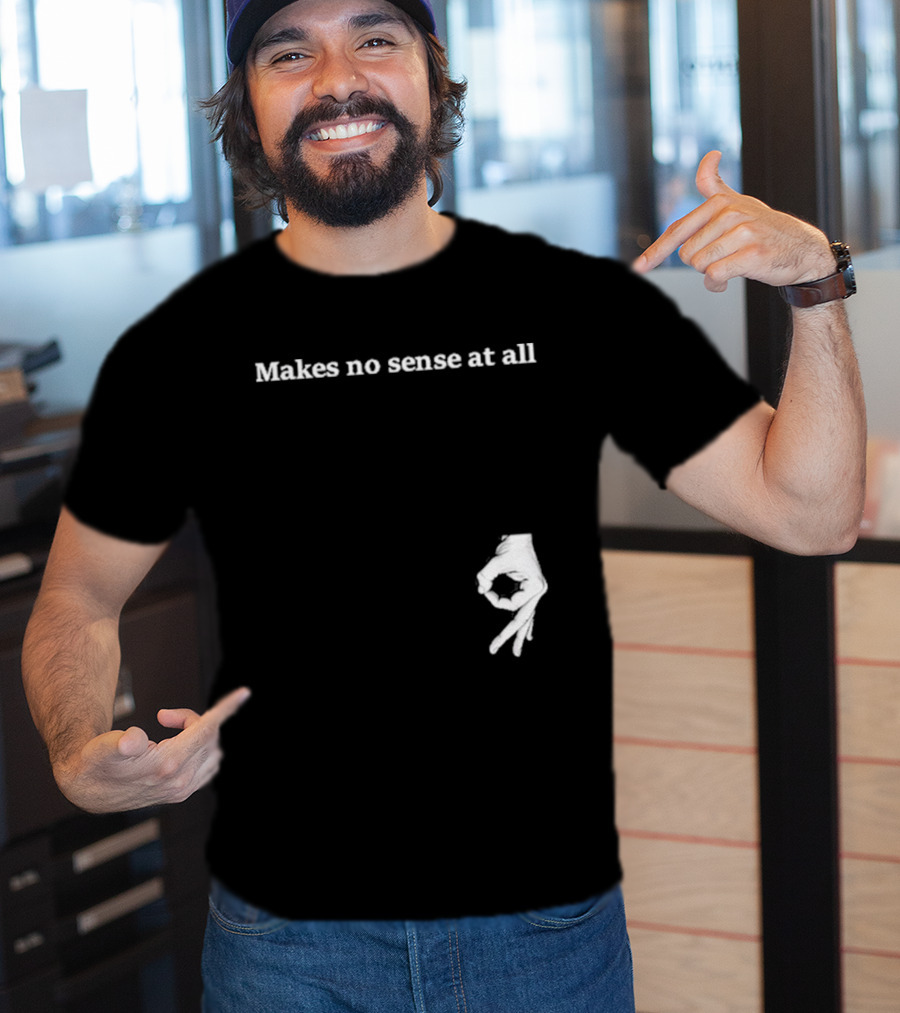 Makes No Sense At All Circle Game Hand Gesture T-Shirt