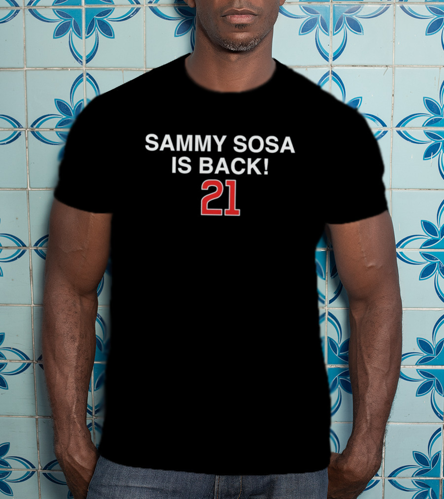 Sammy Sosa Is Back 21 T-Shirt