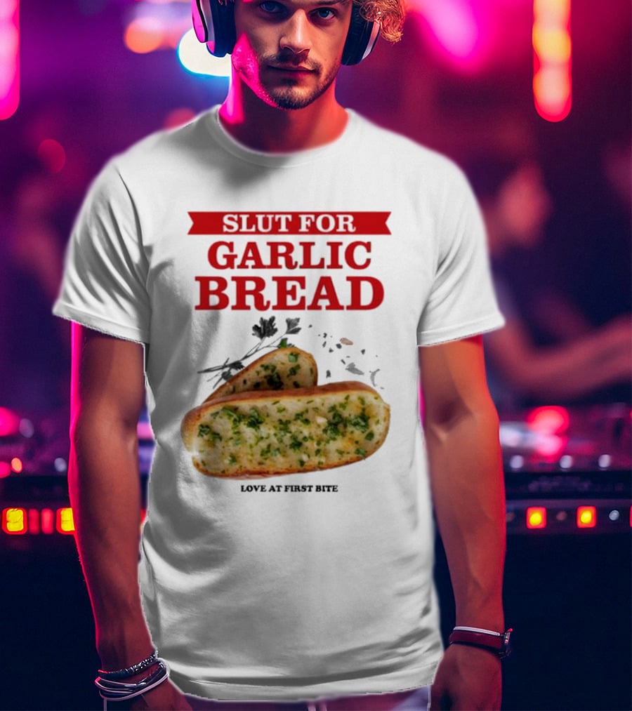 Slut For Garlic Bread Love At First Bite With Herb Garnish And Two Slices T-Shirt