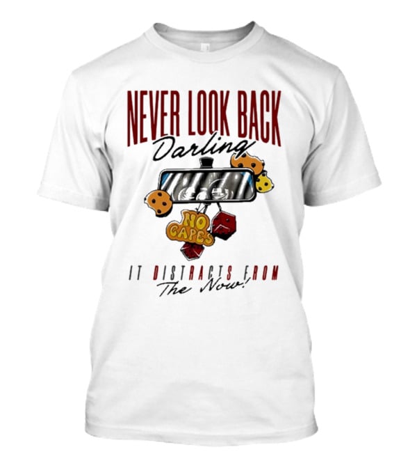 NEVER LOOK BACK Darling NO CAPES IT DISTRACTS FROM The Now T-Shirt