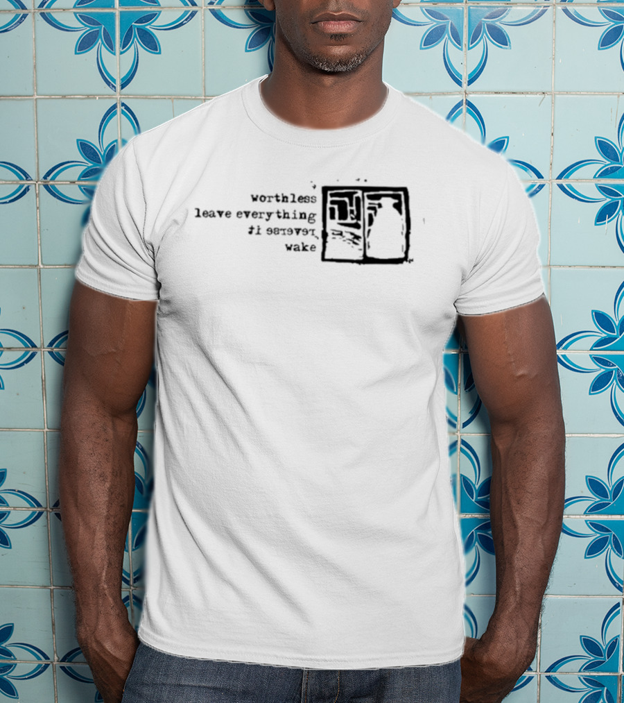 Vs Self Worthless Leave Everything I Severed Wake T-Shirt