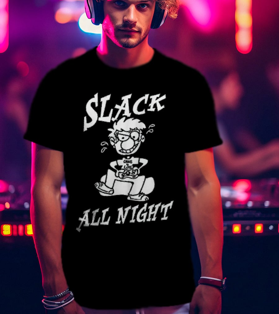 Slack All Night Chez Geek Gamer Life T-Shirt