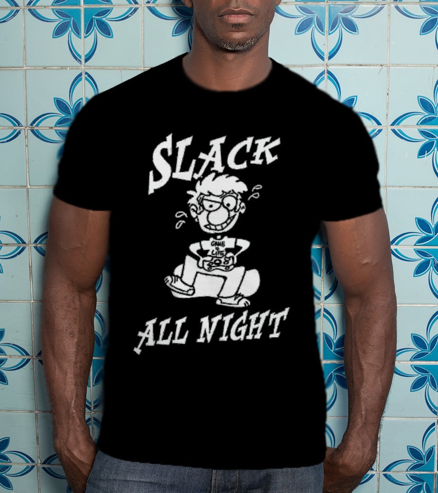 Slack All Night Chez Geek Gamer Life T-Shirt