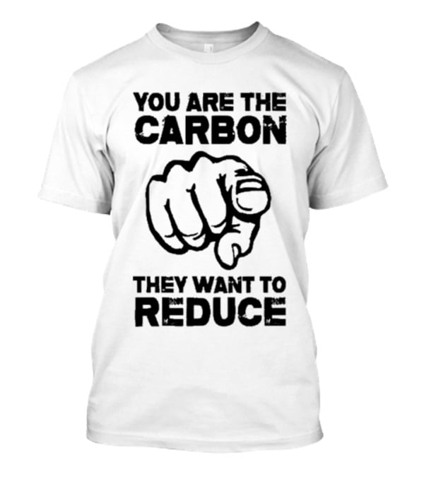 You Are The Carbon They Want To Reduce Pointing Finger Image T-Shirt