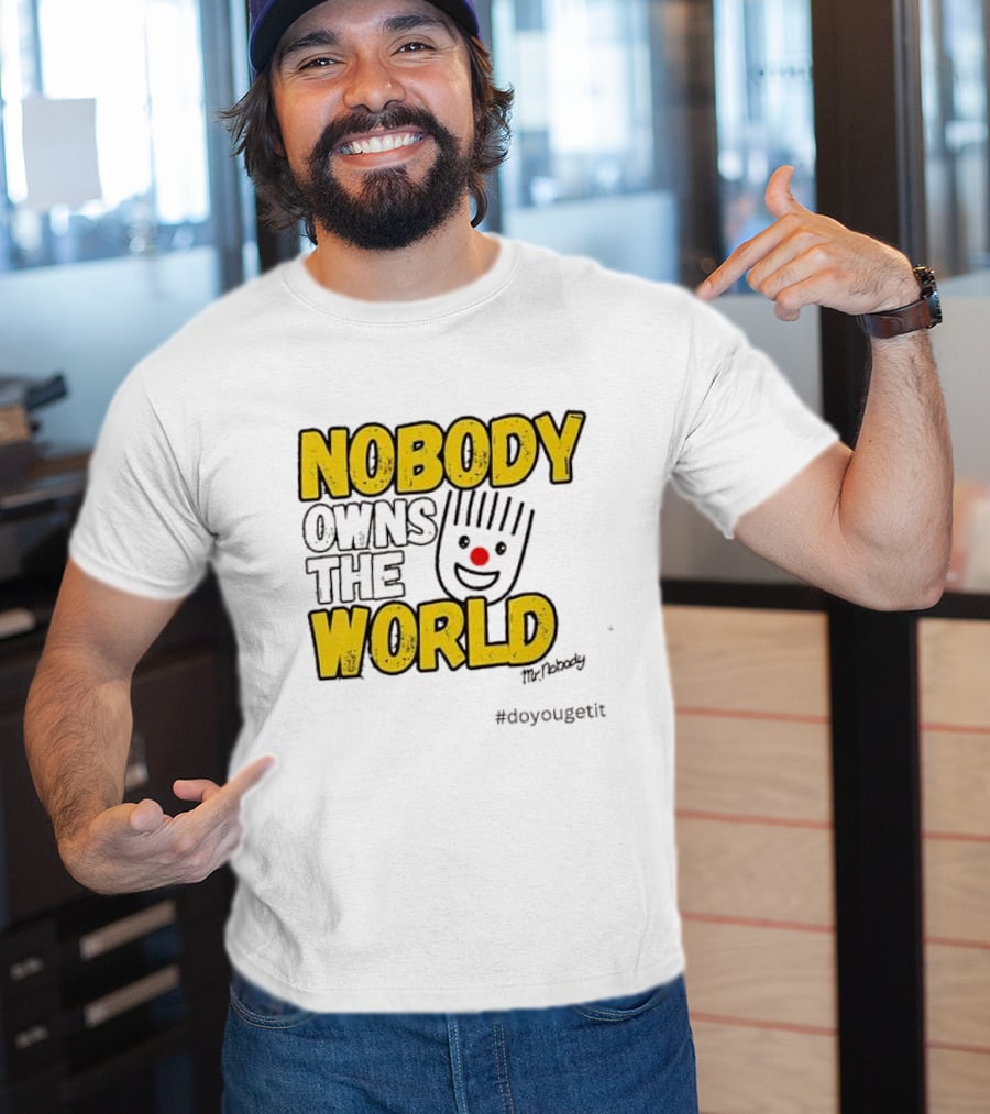 NOBODY OWNS THE WORLD Mr. Nobody #doyougetit T-Shirt