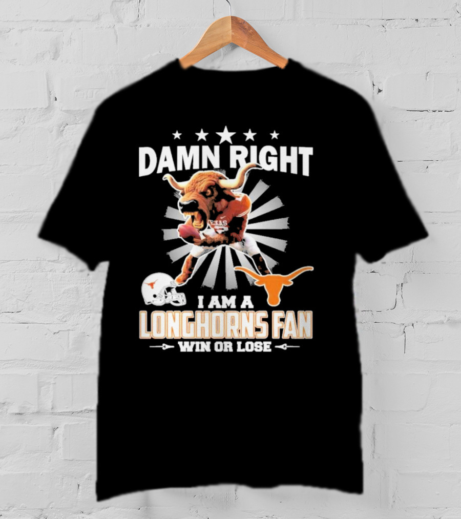 Texas Longhorns Damn Right I Am A Longhorns Fan Win Or Lose Football T-Shirt