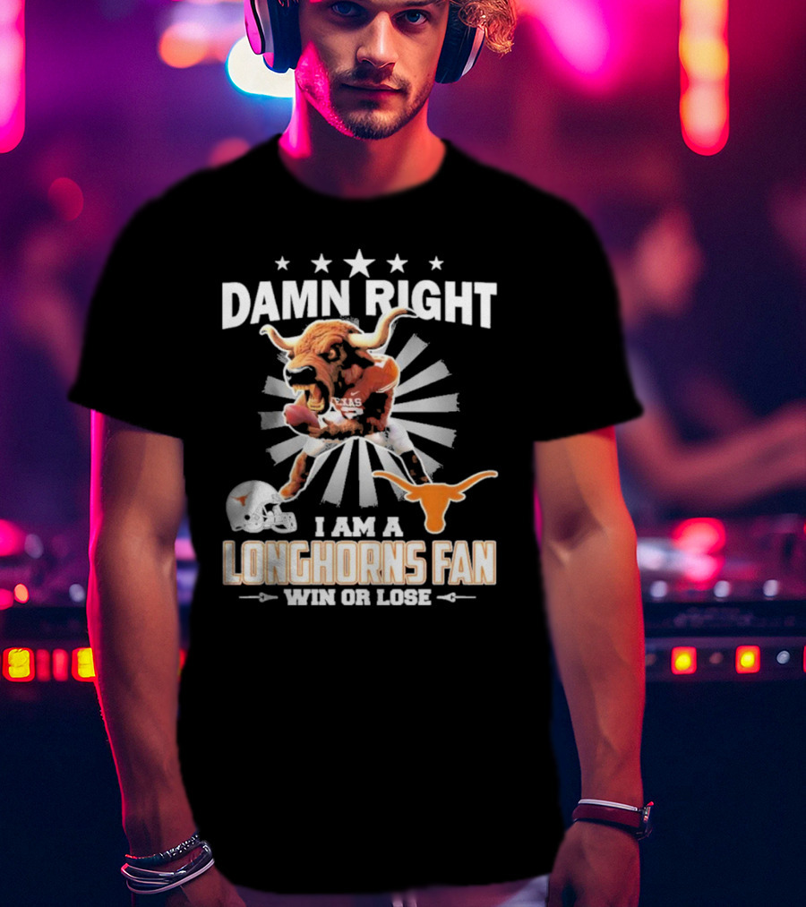 Texas Longhorns Damn Right I Am A Longhorns Fan Win Or Lose Football T-Shirt
