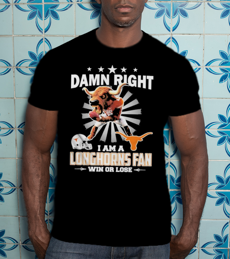 Texas Longhorns Damn Right I Am A Longhorns Fan Win Or Lose Football T-Shirt