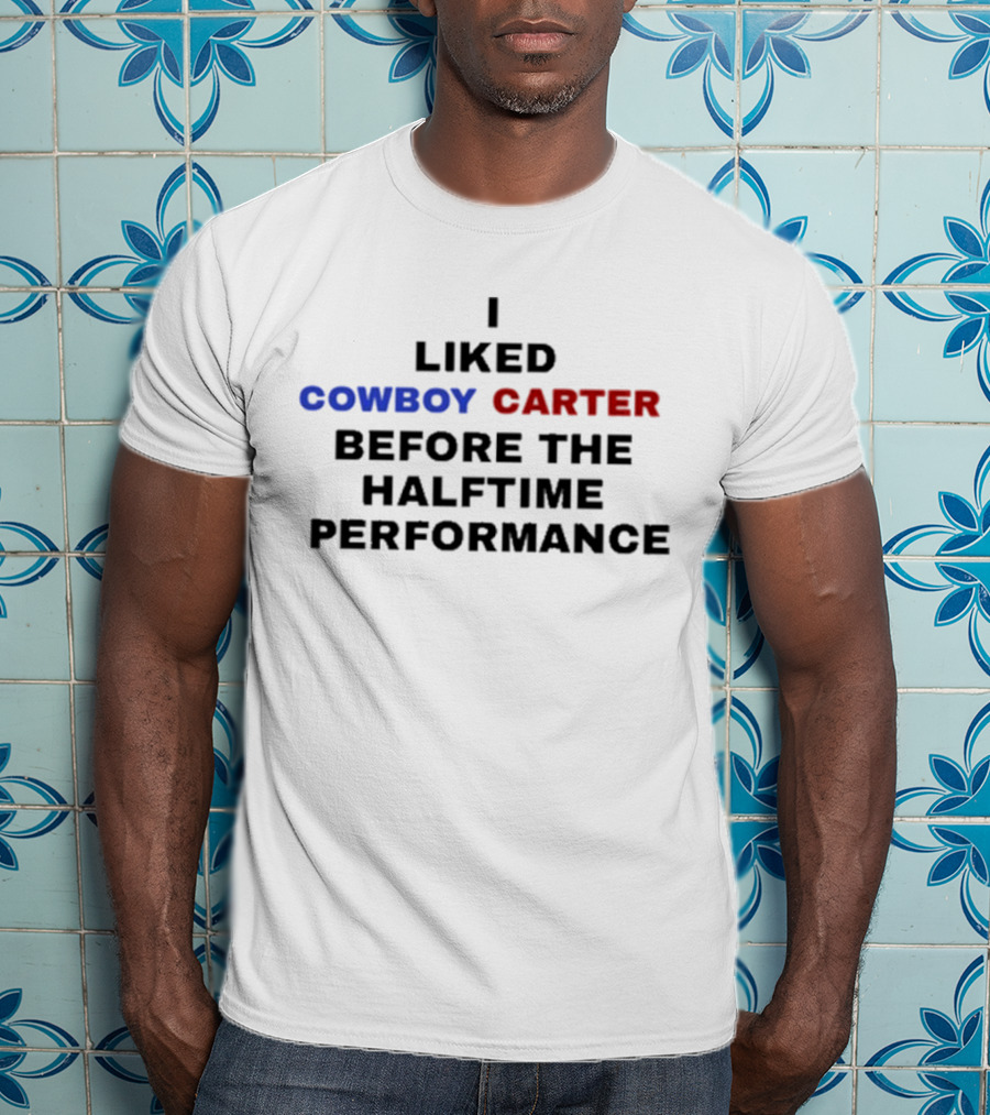 I Liked Cowboy Carter Before The Halftime Performance T-Shirt
