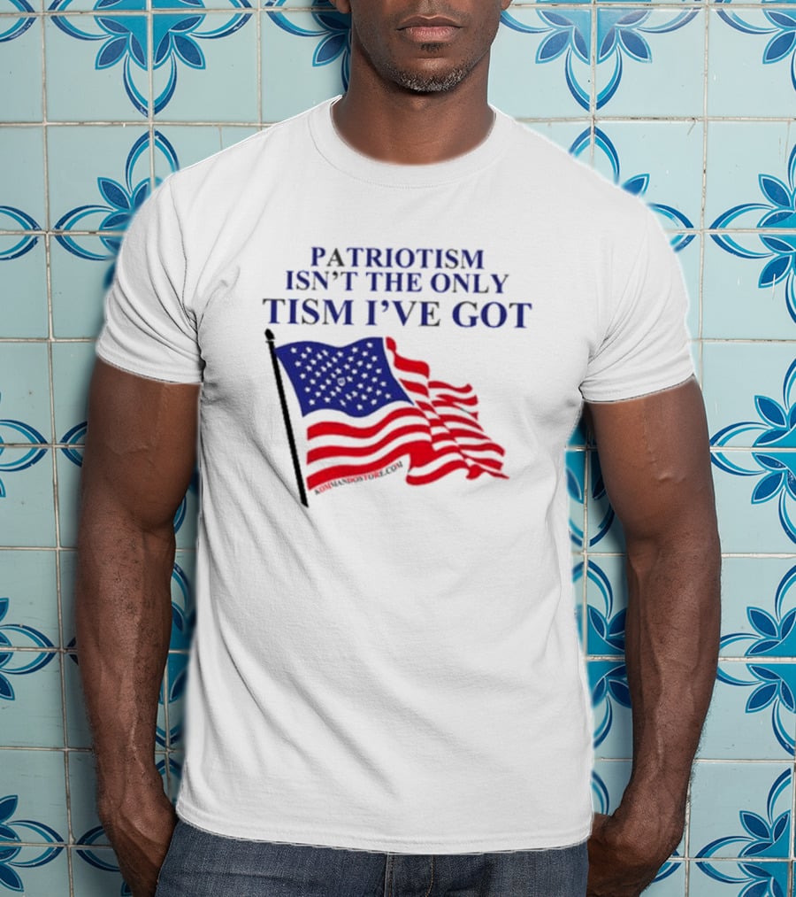 Patriotism Isn’t The Only Tism I’ve Got American Flag T-Shirt