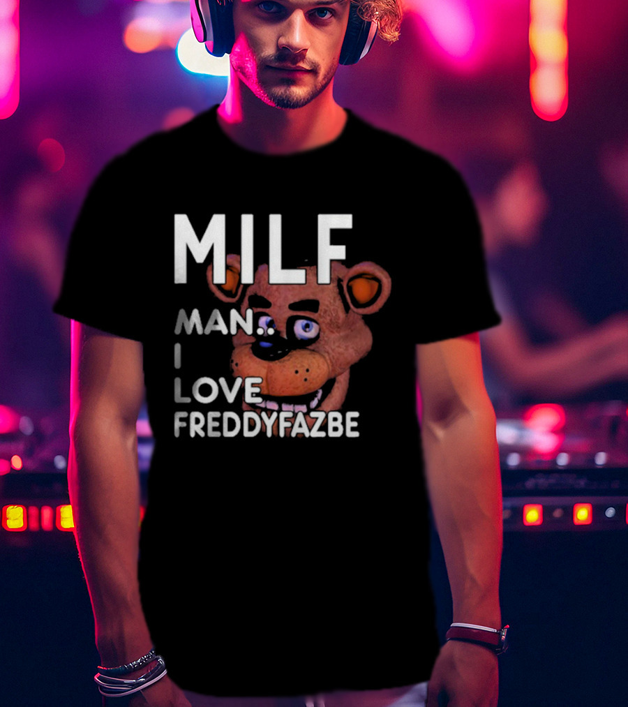 MILF Man I Love Freddy Fazbear T-Shirt