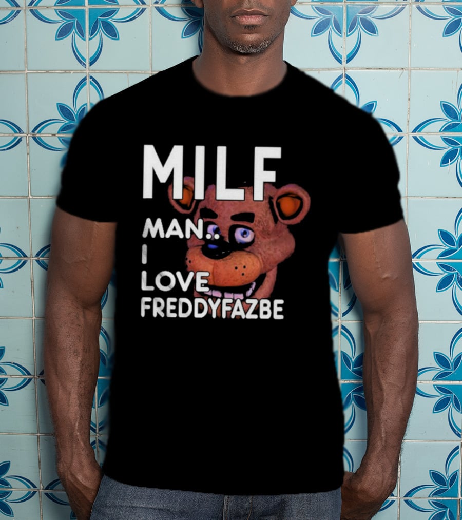 MILF Man I Love Freddy Fazbear T-Shirt