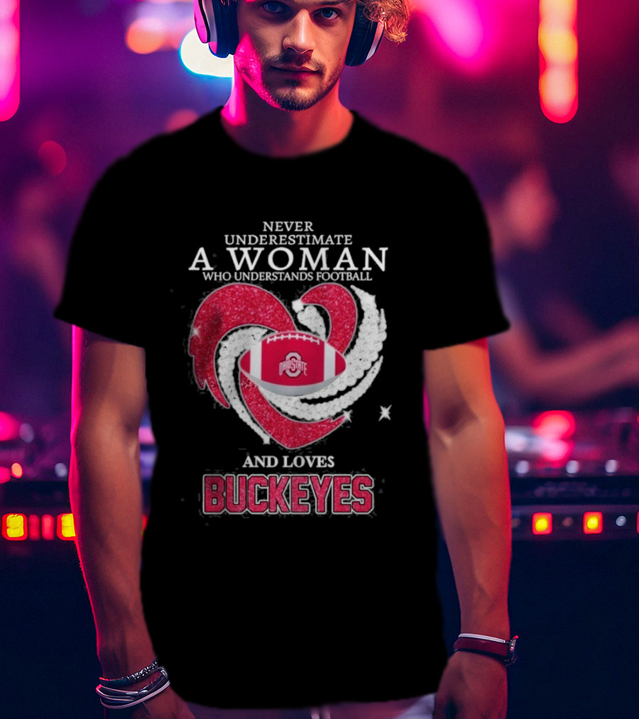 Never Underestimate A Woman Who Understands Football And Loves Ohio State Buckeyes Football Lover T-Shirt