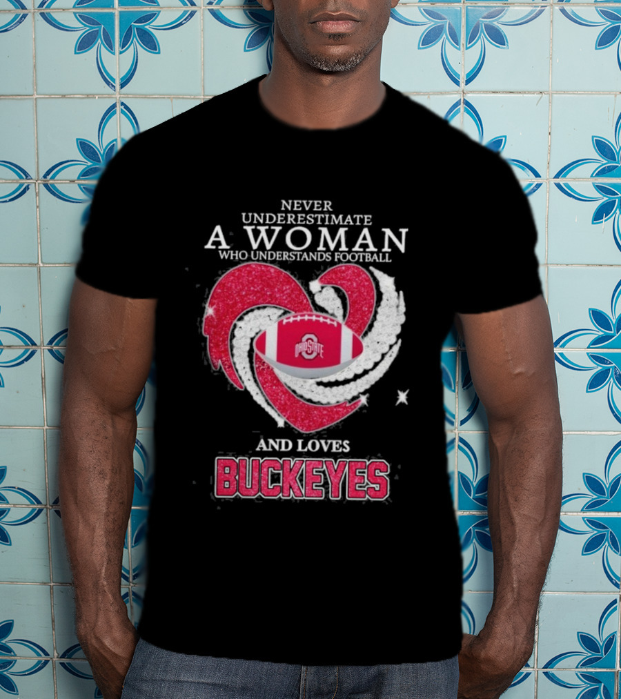 Never Underestimate A Woman Who Understands Football And Loves Ohio State Buckeyes Football Lover T-Shirt