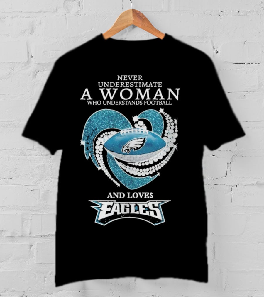 Never Underestimate A Woman Who Understands Football And Loves Eagles T-Shirt