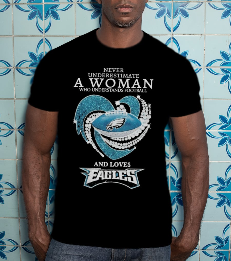 Never Underestimate A Woman Who Understands Football And Loves Eagles T-Shirt