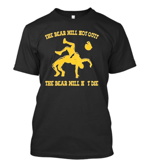 The Bear Will Not Quit Will Not Die Football Linebacker Tackle T-Shirt