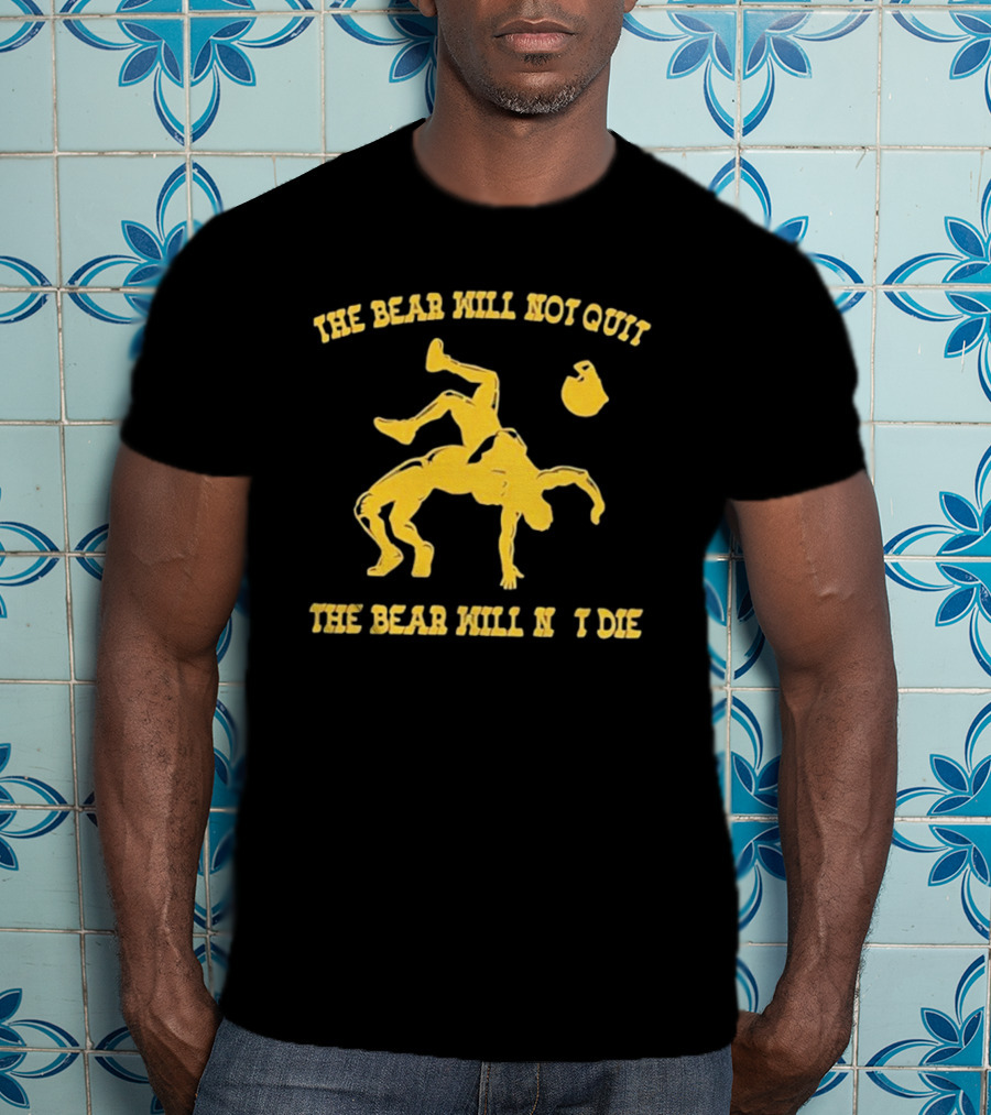 The Bear Will Not Quit Will Not Die Football Linebacker Tackle T-Shirt