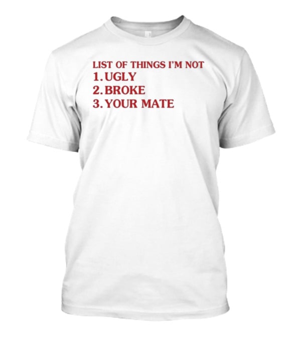 Bola Montana List Of Things I’m Not Ugly Broke Your Mate Text T-Shirt