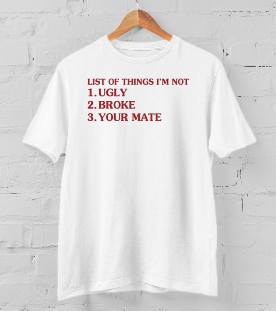 Bola Montana List Of Things I’m Not Ugly Broke Your Mate Text T-Shirt