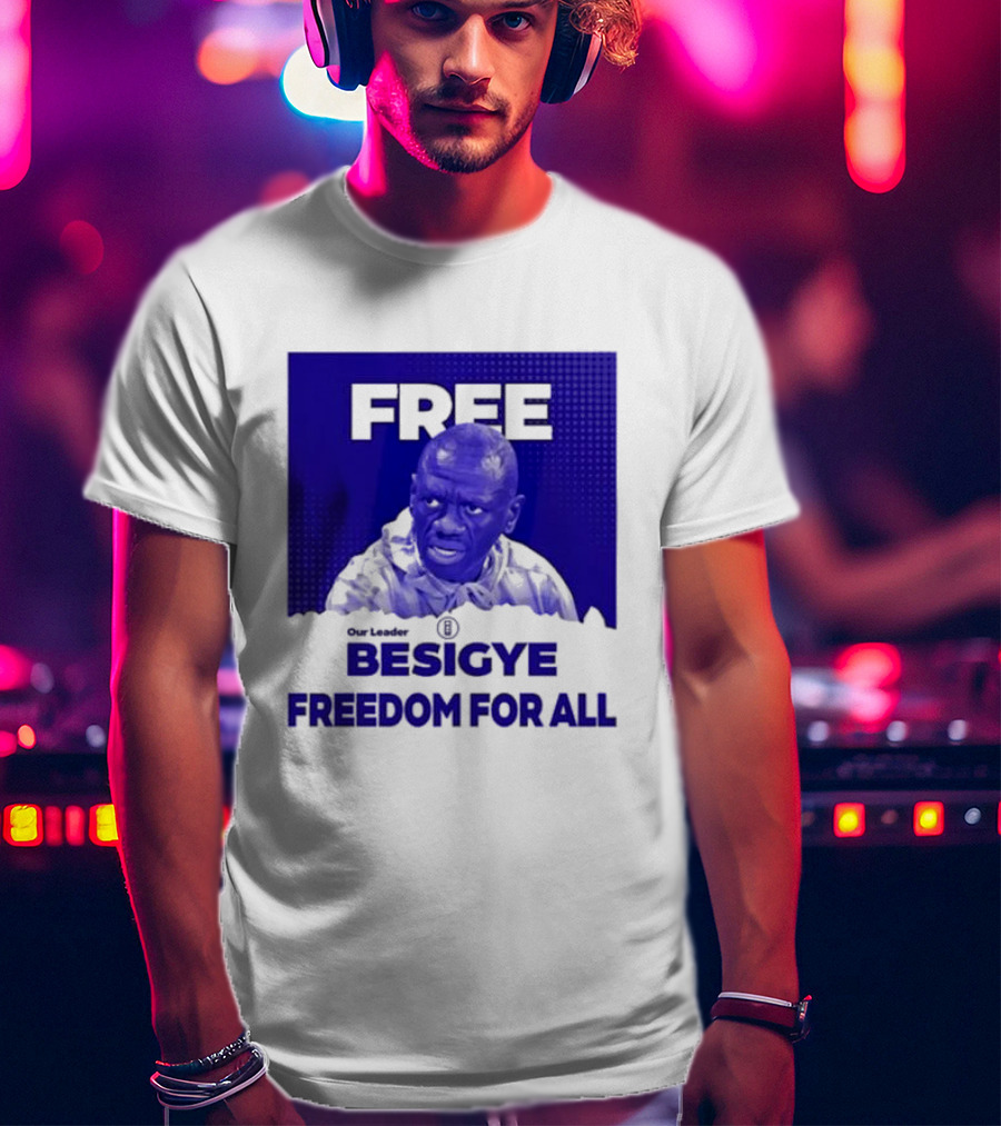 Our Leader Free Besigye Freedom For All T-Shirt