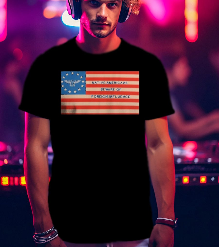 Native Americans Beware Of Foreign Influence Flag With Eagle And Stars T-Shirt