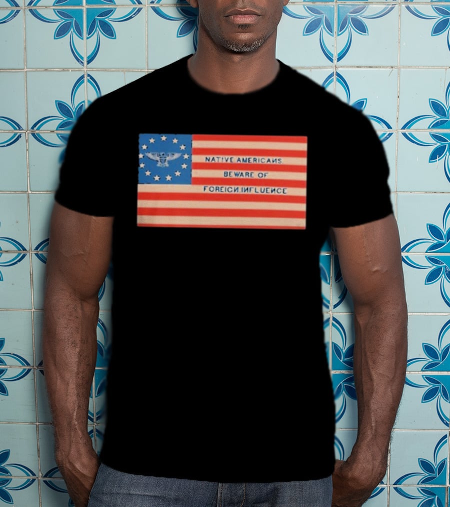 Native Americans Beware Of Foreign Influence Flag With Eagle And Stars T-Shirt