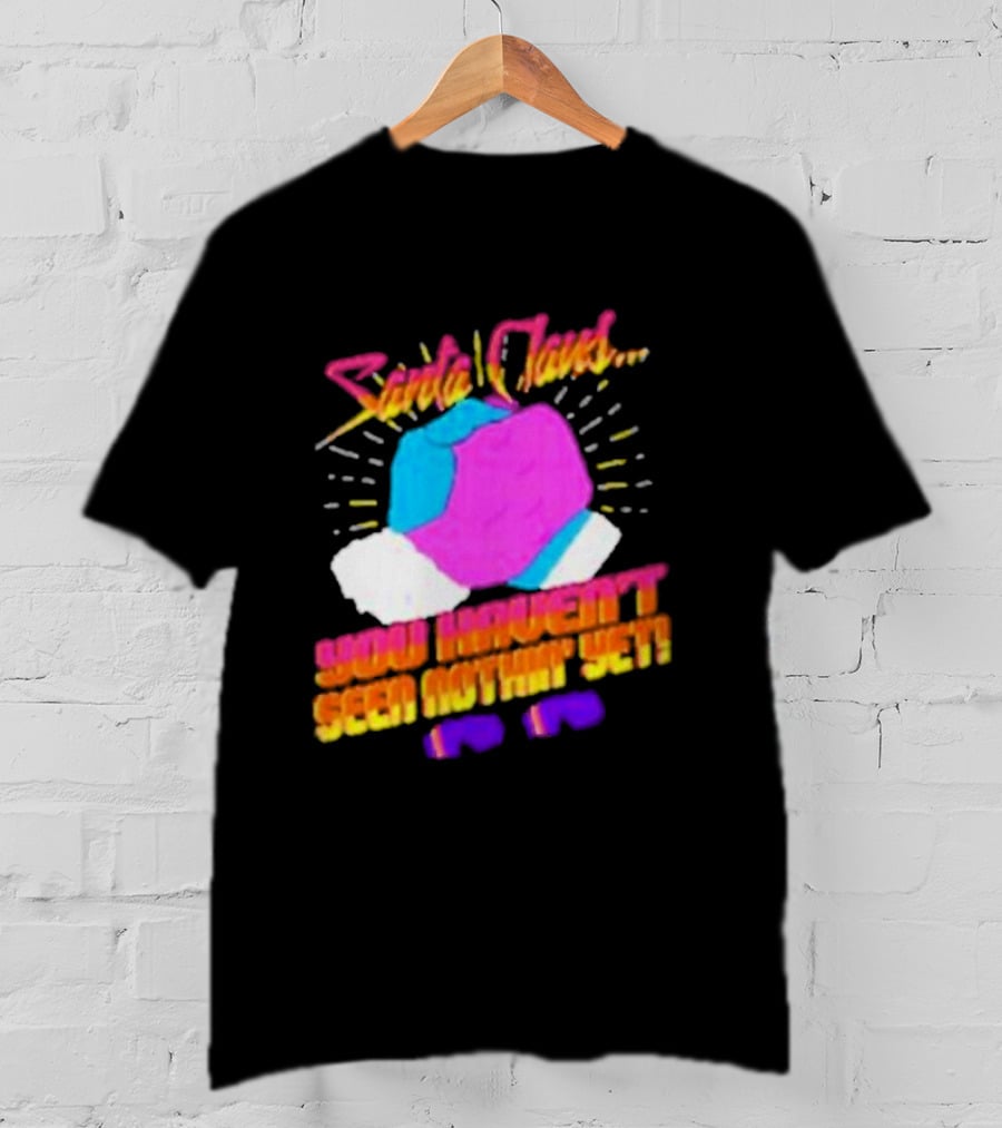Santa Claus You Haven’t Seen Nothin’ Yet Vintage Pop T-Shirt