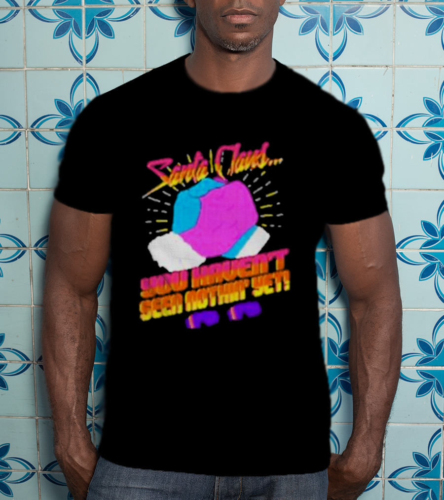 Santa Claus You Haven’t Seen Nothin’ Yet Vintage Pop T-Shirt