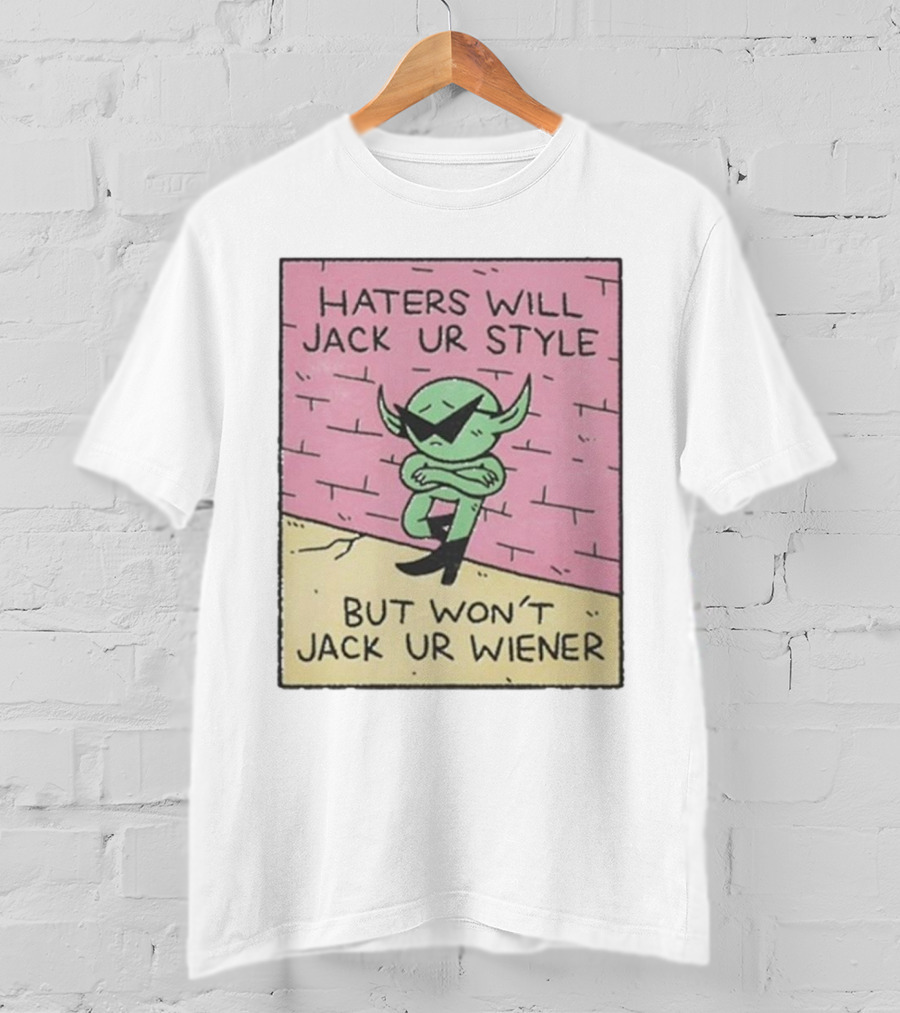 Haters Will Jack Ur Style Alien Sunglasses Brick Wall But Won’t Jack Ur Wiener T-Shirt