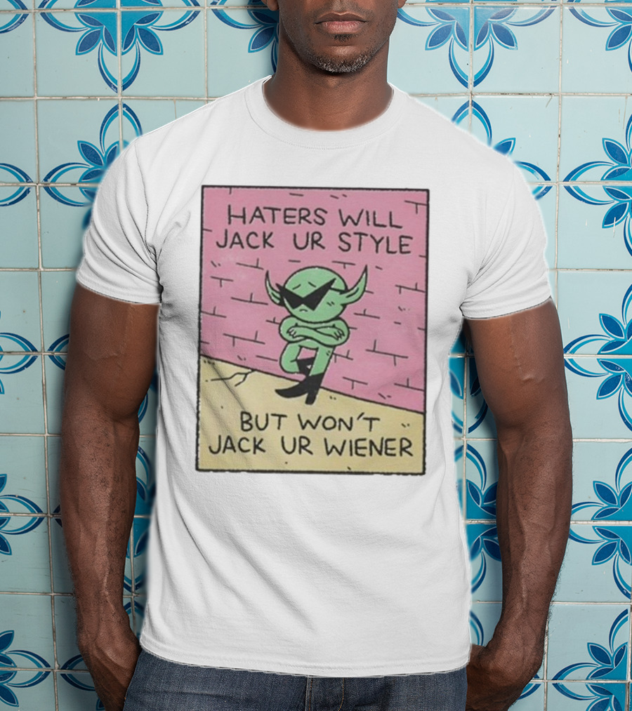 Haters Will Jack Ur Style Alien Sunglasses Brick Wall But Won’t Jack Ur Wiener T-Shirt