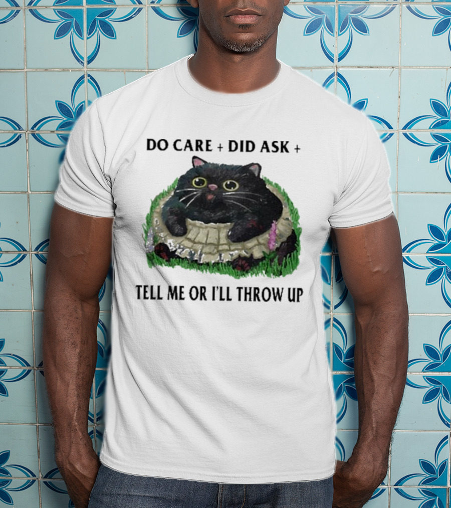 Do Care Did Ask Tell Me Or I’ll Throw Up Cat In Grass T-Shirt