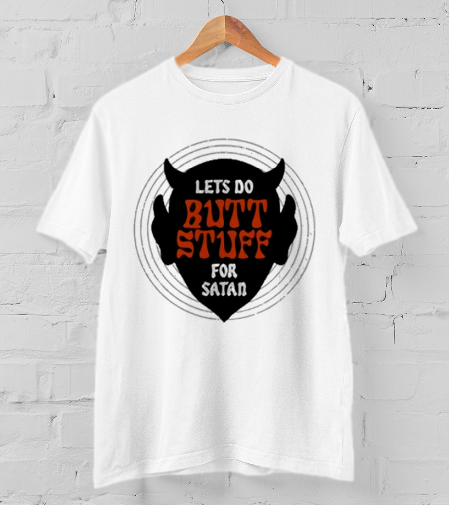 Lets Do Butt Stuff For Satan T-Shirt