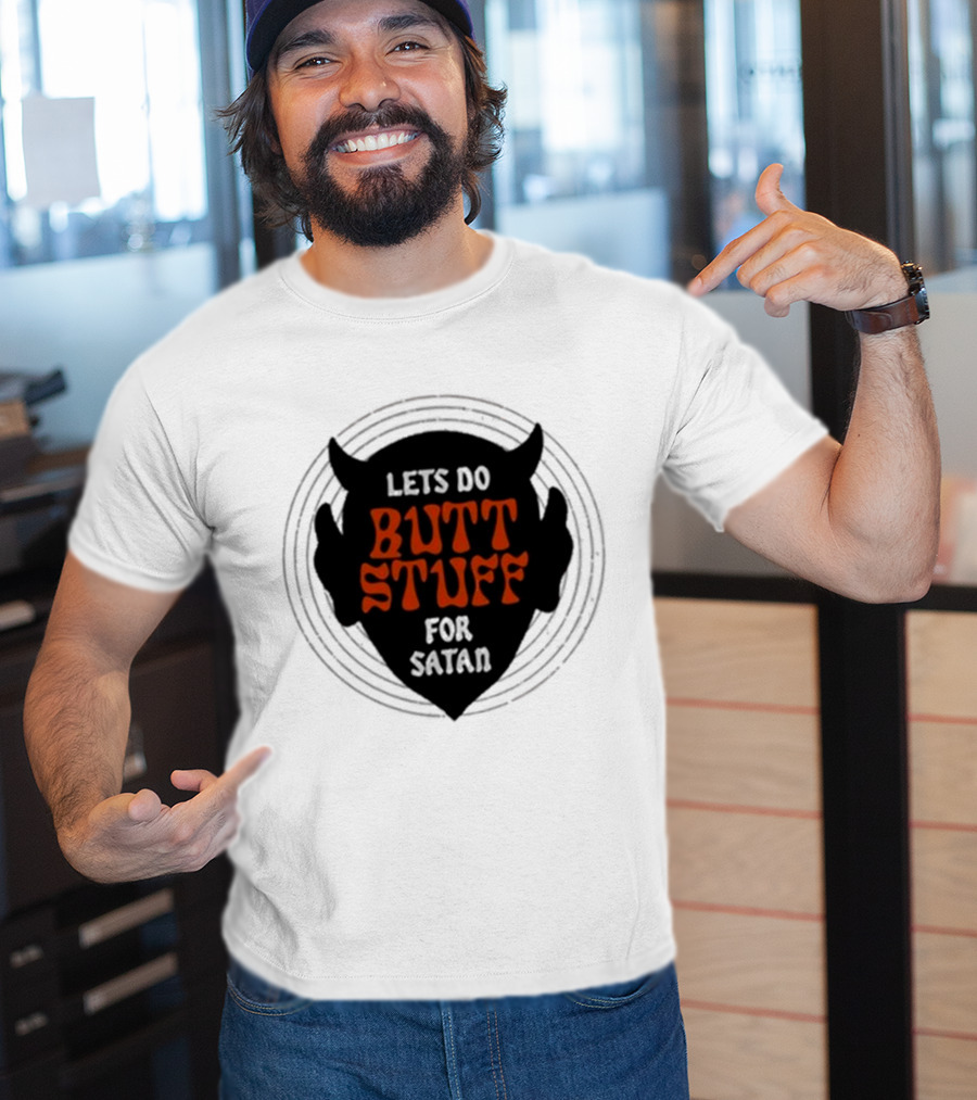 Lets Do Butt Stuff For Satan T-Shirt