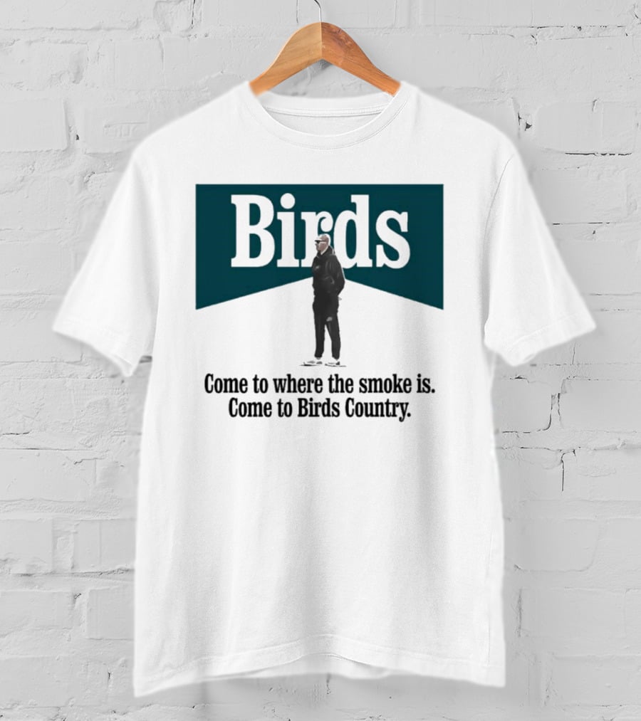 Nick Sirianni Birds Come To Where The Smoke Is Come To Birds Country T-Shirt