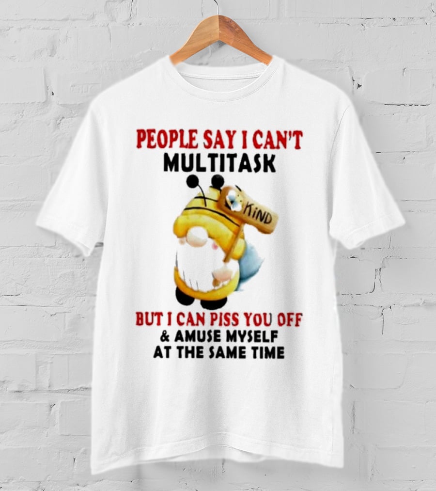 People Say I Can't Multitask Kind Piss You Off Amuse Myself Same Time Bee Costume T-Shirt