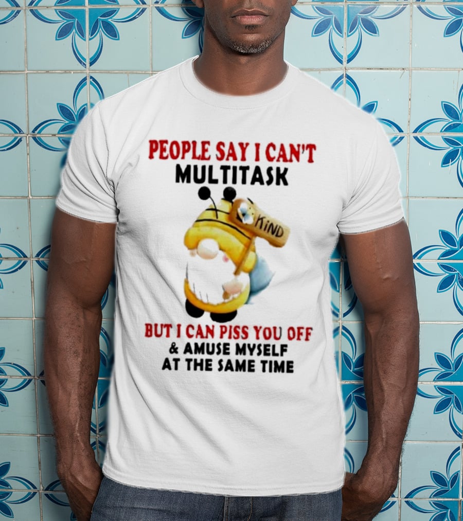 People Say I Can't Multitask Kind Piss You Off Amuse Myself Same Time Bee Costume T-Shirt