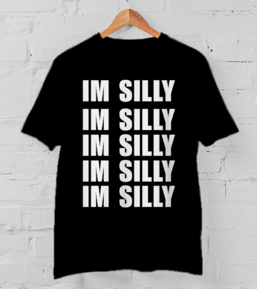 Im Silly Im Silly Im Silly Im Silly Im Silly T-Shirt