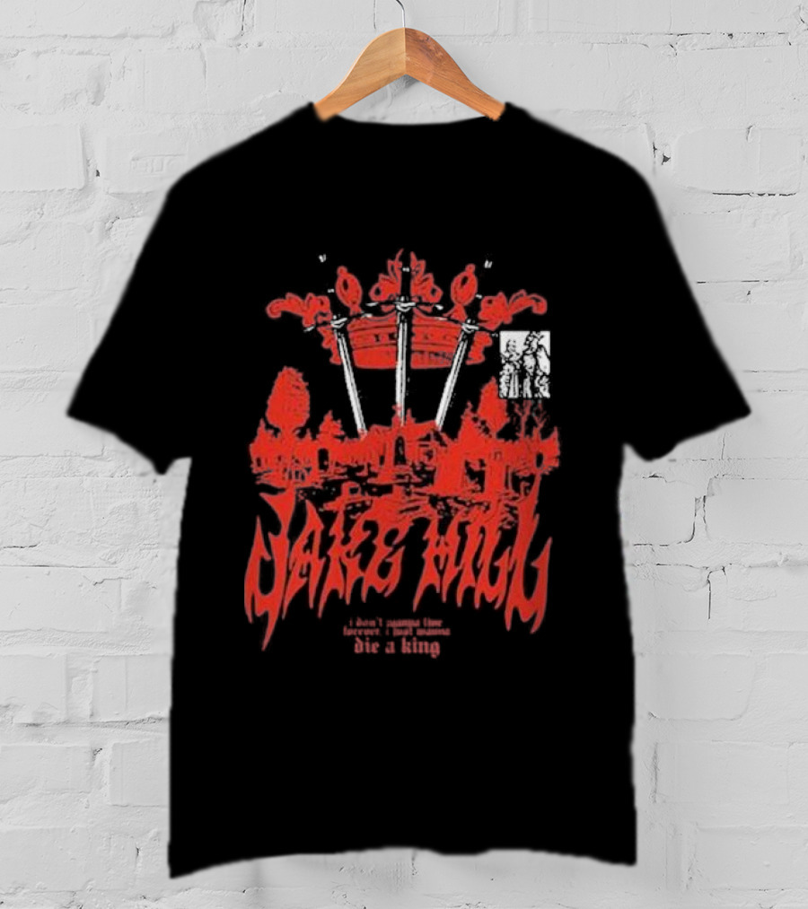 Jake Hill I Don’t Wanna Live Forever Die A King Crown T-Shirt