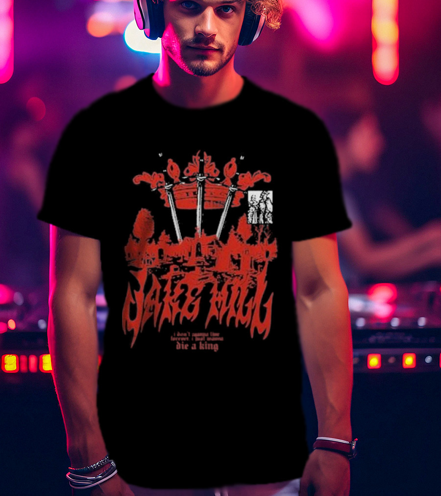 Jake Hill I Don’t Wanna Live Forever Die A King Crown T-Shirt