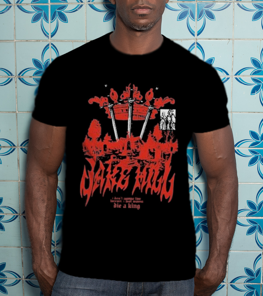 Jake Hill I Don’t Wanna Live Forever Die A King Crown T-Shirt