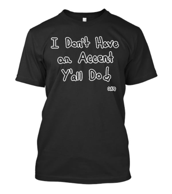 I Don’t Have An Accent Y’all Do GK T-Shirt